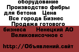 оборудование Производство фибры для бетона › Цена ­ 100 - Все города Бизнес » Продажа готового бизнеса   . Ненецкий АО,Великовисочное с.